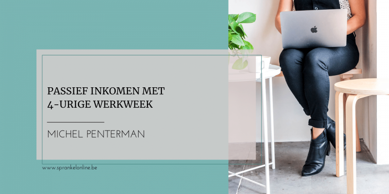 Passief inkomen met 4-urige werkweek Michel Penterman